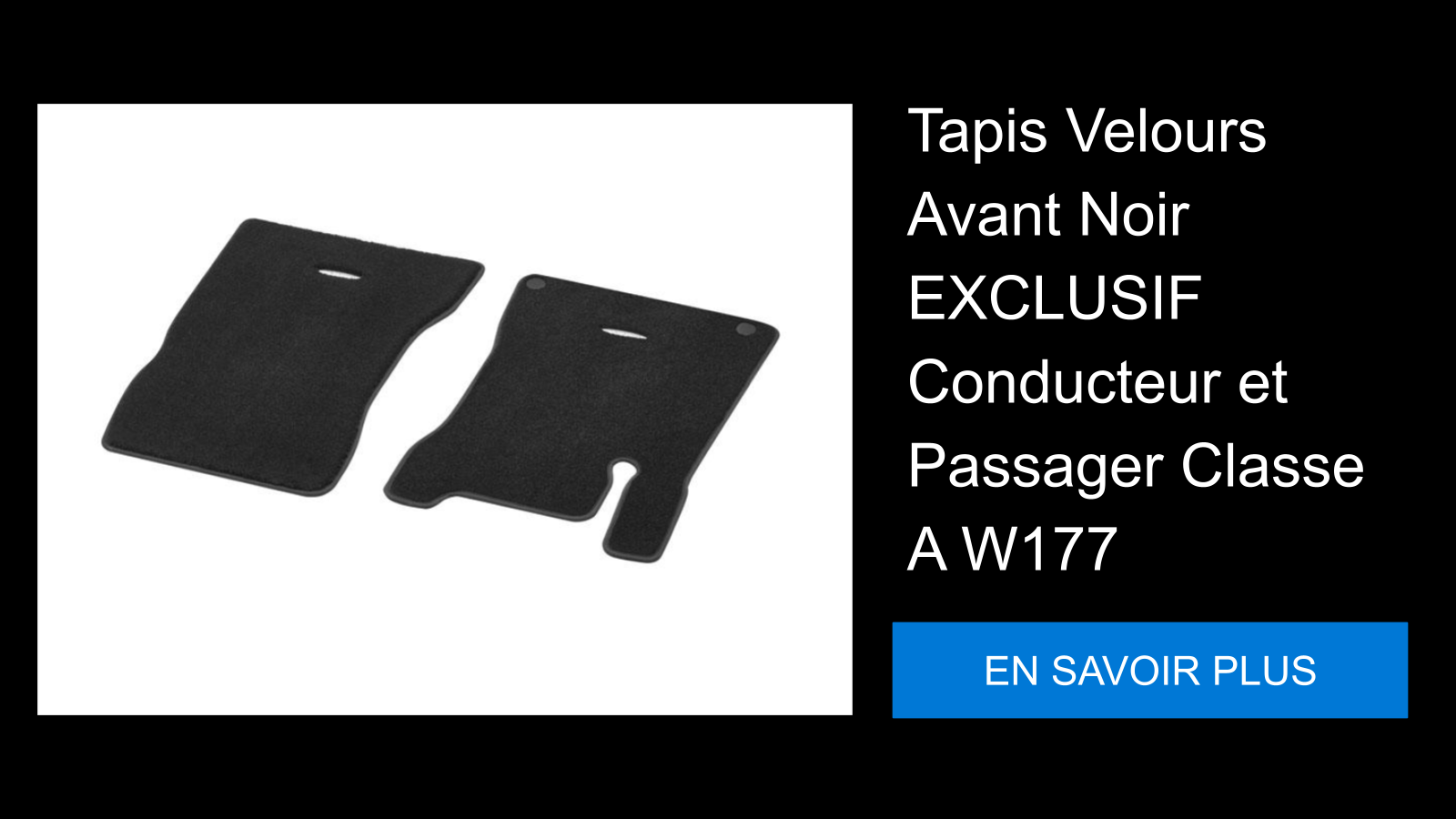 Tapis Velours Avant Noir EXCLUSIF Conducteur et Passager Classe A W177